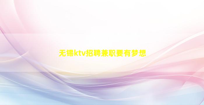 无锡ktv招聘兼职要有梦想